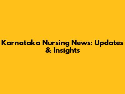 Karnataka Nursing News: Updates & Insights