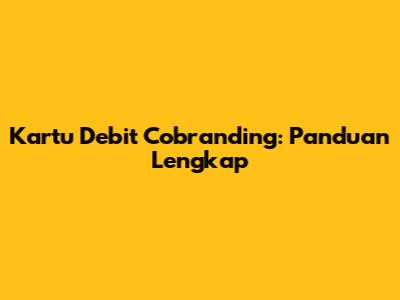 Kartu Debit Cobranding: Panduan Lengkap