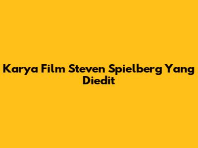 Karya Film Steven Spielberg Yang Diedit