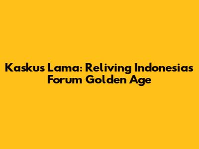 Kaskus Lama: Reliving Indonesia's Forum Golden Age