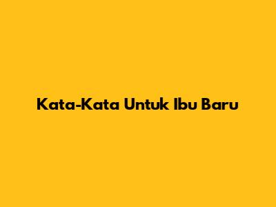 Kata-Kata Untuk Ibu Baru