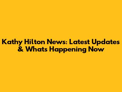 Kathy Hilton News: Latest Updates & What's Happening Now