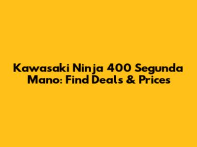 Kawasaki Ninja 400 Segunda Mano: Find Deals & Prices