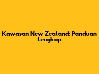 Kawasan New Zealand: Panduan Lengkap