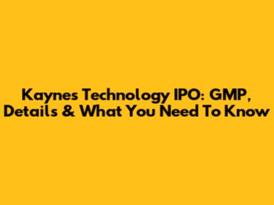 Kaynes Technology IPO: GMP, Details & What You Need To Know