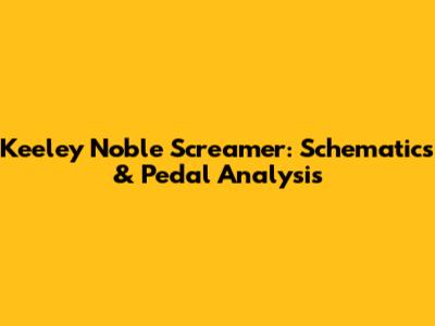 Keeley Noble Screamer: Schematics & Pedal Analysis