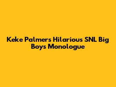 Keke Palmer's Hilarious SNL 'Big Boys' Monologue
