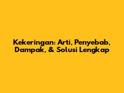 Kekeringan: Arti, Penyebab, Dampak, & Solusi Lengkap