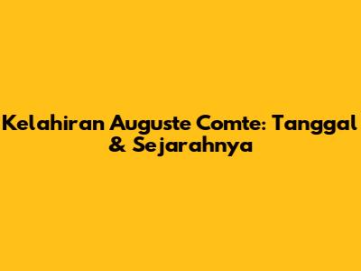 Kelahiran Auguste Comte: Tanggal & Sejarahnya