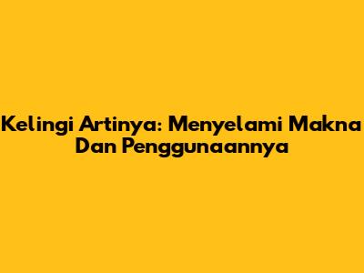 Kelingi Artinya: Menyelami Makna Dan Penggunaannya