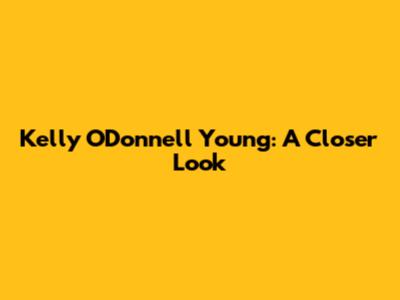 Kelly O'Donnell Young: A Closer Look