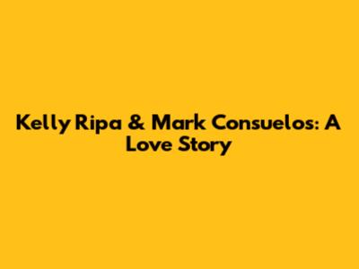 Kelly Ripa & Mark Consuelos: A Love Story