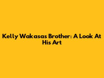 Kelly Wakasa's Brother: A Look At His Art