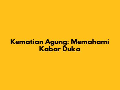 Kematian Agung: Memahami Kabar Duka