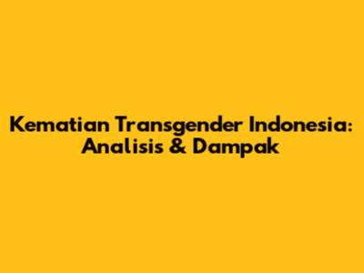 Kematian Transgender Indonesia: Analisis & Dampak