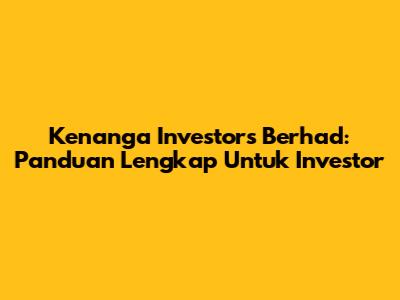 Kenanga Investors Berhad: Panduan Lengkap Untuk Investor