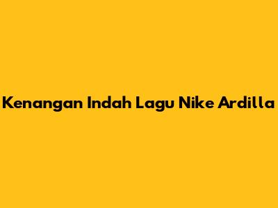 Kenangan Indah Lagu Nike Ardilla