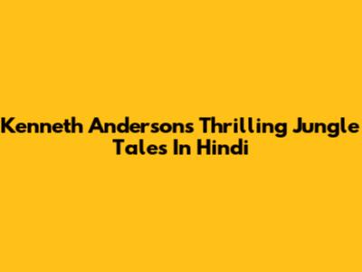 Kenneth Anderson's Thrilling Jungle Tales In Hindi