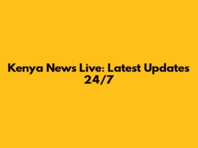 Kenya News Live: Latest Updates 24/7