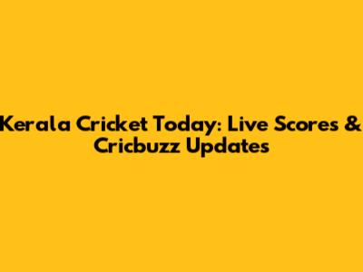 Kerala Cricket Today: Live Scores & Cricbuzz Updates