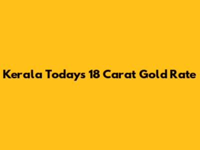 Kerala Today's 18 Carat Gold Rate