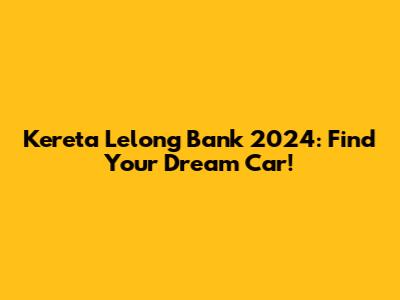 Kereta Lelong Bank 2024: Find Your Dream Car!