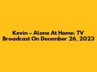 Kevin – Alone At Home: TV Broadcast On December 26, 2023