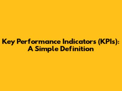 Key Performance Indicators (KPIs): A Simple Definition