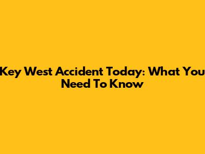Key West Accident Today: What You Need To Know