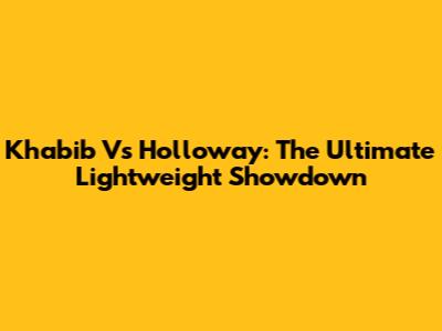 Khabib Vs Holloway: The Ultimate Lightweight Showdown