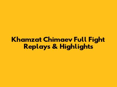 Khamzat Chimaev Full Fight Replays & Highlights