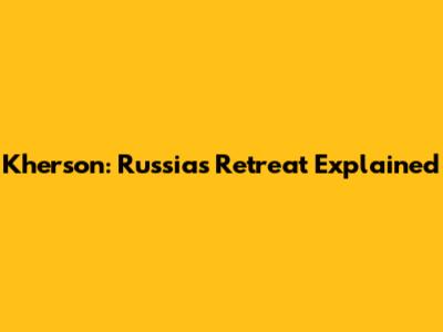 Kherson: Russia's Retreat Explained