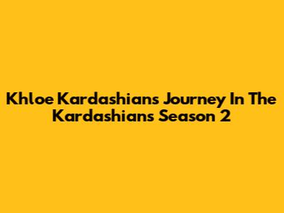 Khloe Kardashian's Journey In The Kardashians Season 2