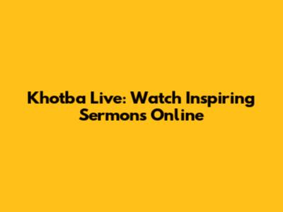 Khotba Live: Watch Inspiring Sermons Online