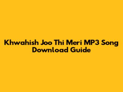 Khwahish Joo Thi Meri MP3 Song Download Guide