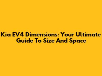 Kia EV4 Dimensions: Your Ultimate Guide To Size And Space