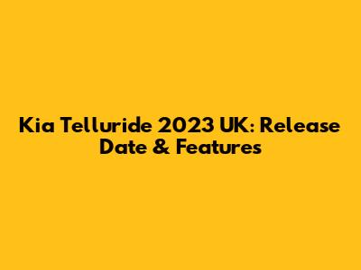 Kia Telluride 2023 UK: Release Date & Features
