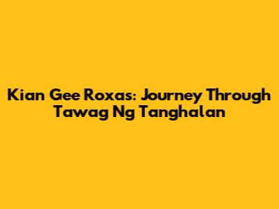 Kian Gee Roxas: Journey Through 'Tawag Ng Tanghalan'