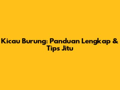 Kicau Burung: Panduan Lengkap & Tips Jitu