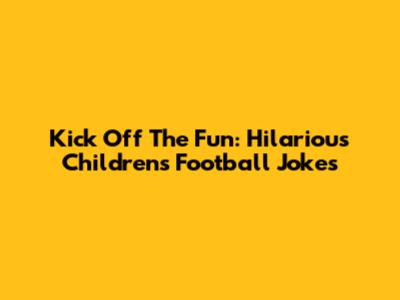 Kick Off The Fun: Hilarious Children's Football Jokes
