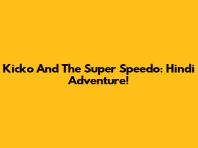 Kicko And The Super Speedo: Hindi Adventure!