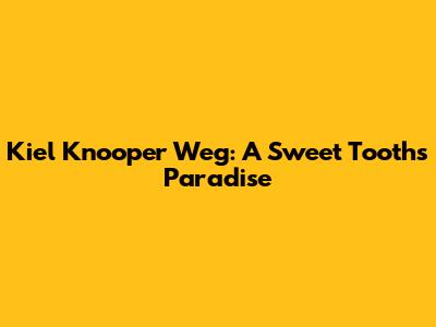 Kiel Knooper Weg: A Sweet Tooth's Paradise