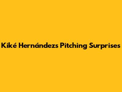 Kiké Hernández's Pitching Surprises