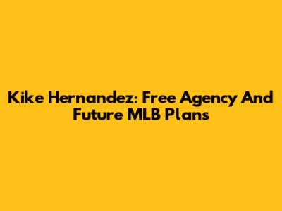 Kike Hernandez: Free Agency And Future MLB Plans