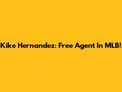 Kike Hernandez: Free Agent In MLB!