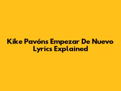 Kike Pavón's 'Empezar De Nuevo' Lyrics Explained