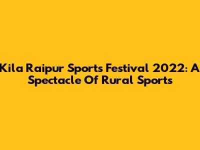 Kila Raipur Sports Festival 2022: A Spectacle Of Rural Sports