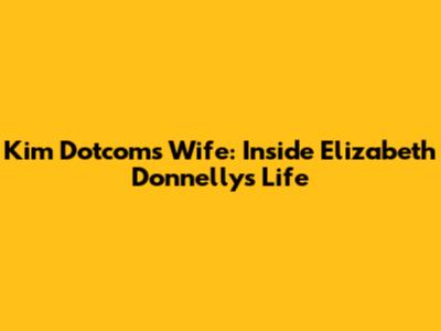 Kim Dotcom's Wife: Inside Elizabeth Donnelly's Life