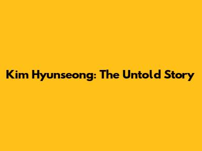 Kim Hyunseong: The Untold Story