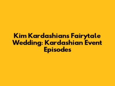 Kim Kardashian's Fairytale Wedding: Kardashian Event Episodes